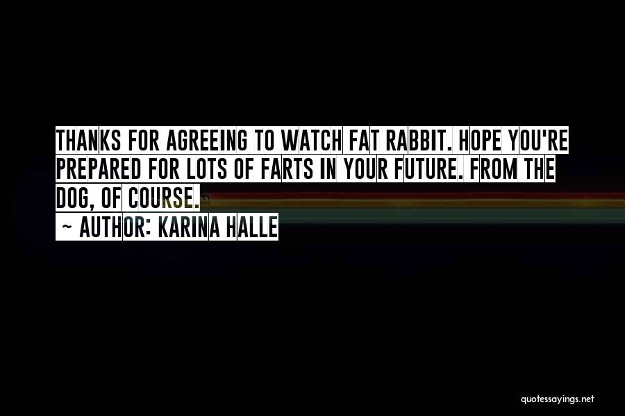 Karina Halle Quotes: Thanks For Agreeing To Watch Fat Rabbit. Hope You're Prepared For Lots Of Farts In Your Future. From The Dog,