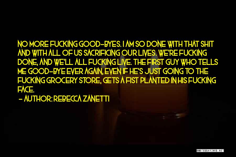 Rebecca Zanetti Quotes: No More Fucking Good-byes. I Am So Done With That Shit And With All Of Us Sacrificing Our Lives. We're