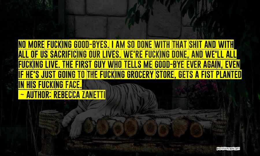 Rebecca Zanetti Quotes: No More Fucking Good-byes. I Am So Done With That Shit And With All Of Us Sacrificing Our Lives. We're