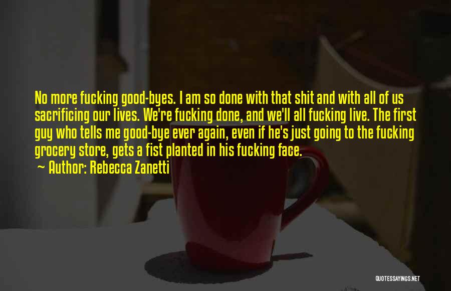 Rebecca Zanetti Quotes: No More Fucking Good-byes. I Am So Done With That Shit And With All Of Us Sacrificing Our Lives. We're