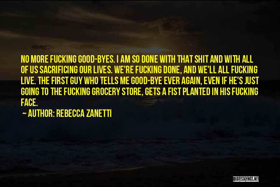 Rebecca Zanetti Quotes: No More Fucking Good-byes. I Am So Done With That Shit And With All Of Us Sacrificing Our Lives. We're