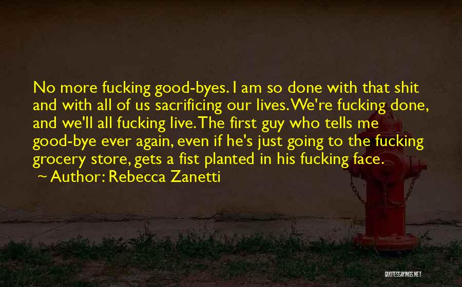 Rebecca Zanetti Quotes: No More Fucking Good-byes. I Am So Done With That Shit And With All Of Us Sacrificing Our Lives. We're