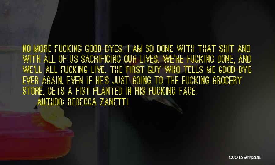 Rebecca Zanetti Quotes: No More Fucking Good-byes. I Am So Done With That Shit And With All Of Us Sacrificing Our Lives. We're