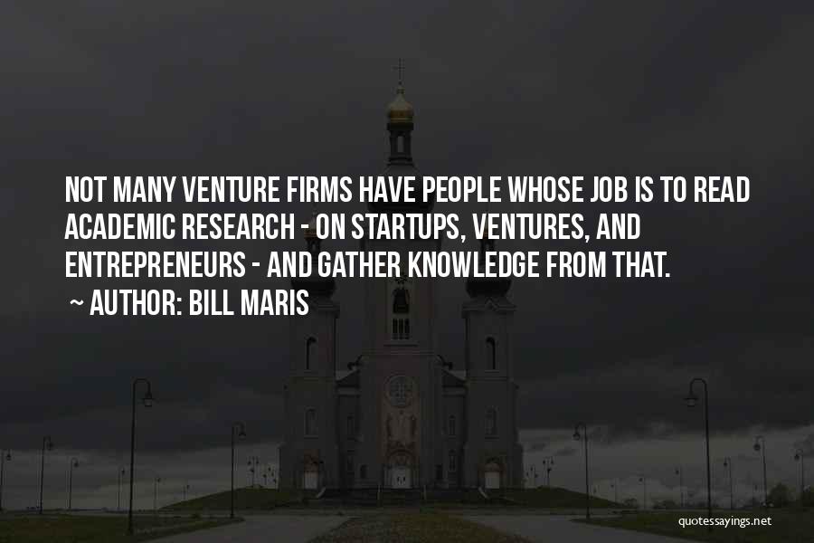 Bill Maris Quotes: Not Many Venture Firms Have People Whose Job Is To Read Academic Research - On Startups, Ventures, And Entrepreneurs -