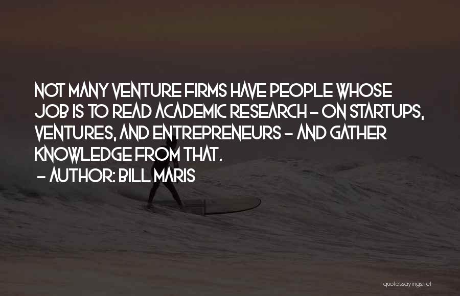 Bill Maris Quotes: Not Many Venture Firms Have People Whose Job Is To Read Academic Research - On Startups, Ventures, And Entrepreneurs -