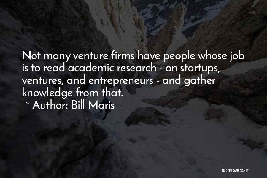 Bill Maris Quotes: Not Many Venture Firms Have People Whose Job Is To Read Academic Research - On Startups, Ventures, And Entrepreneurs -