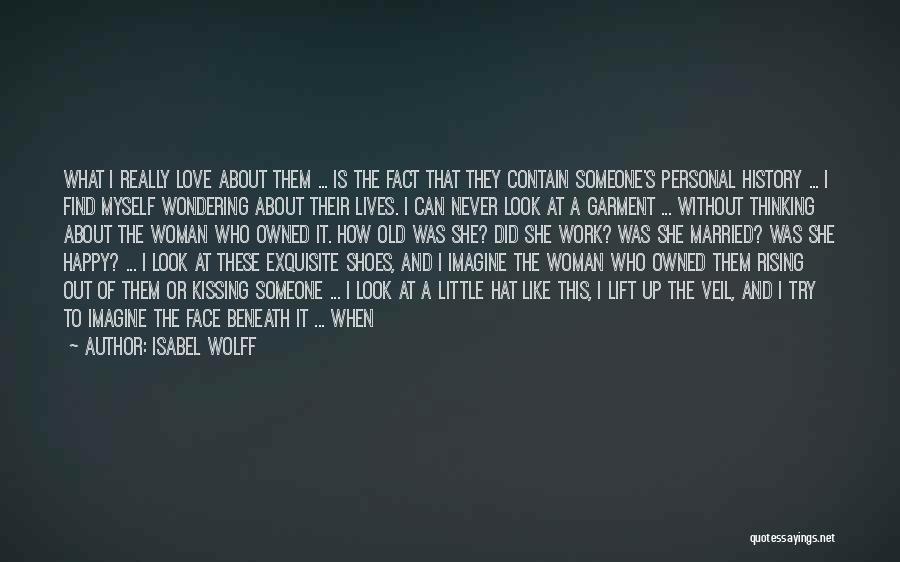 Isabel Wolff Quotes: What I Really Love About Them ... Is The Fact That They Contain Someone's Personal History ... I Find Myself