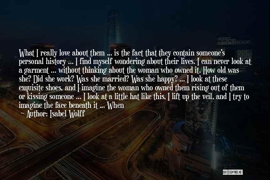 Isabel Wolff Quotes: What I Really Love About Them ... Is The Fact That They Contain Someone's Personal History ... I Find Myself