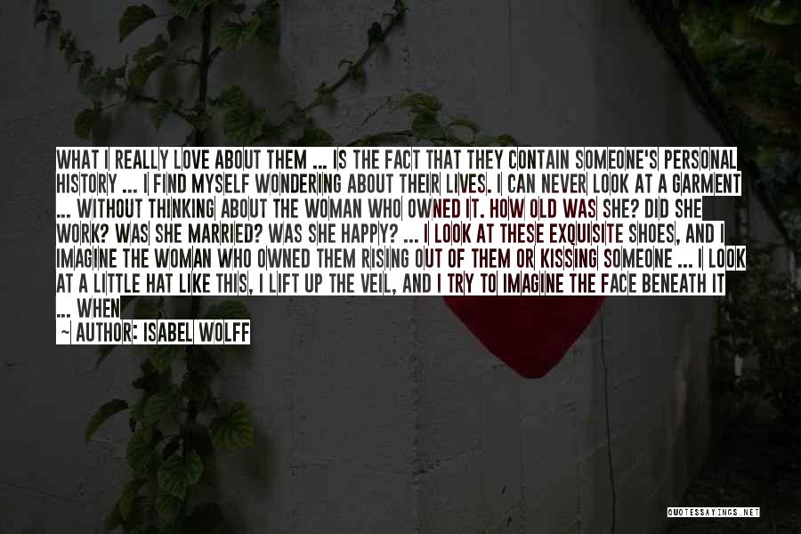 Isabel Wolff Quotes: What I Really Love About Them ... Is The Fact That They Contain Someone's Personal History ... I Find Myself