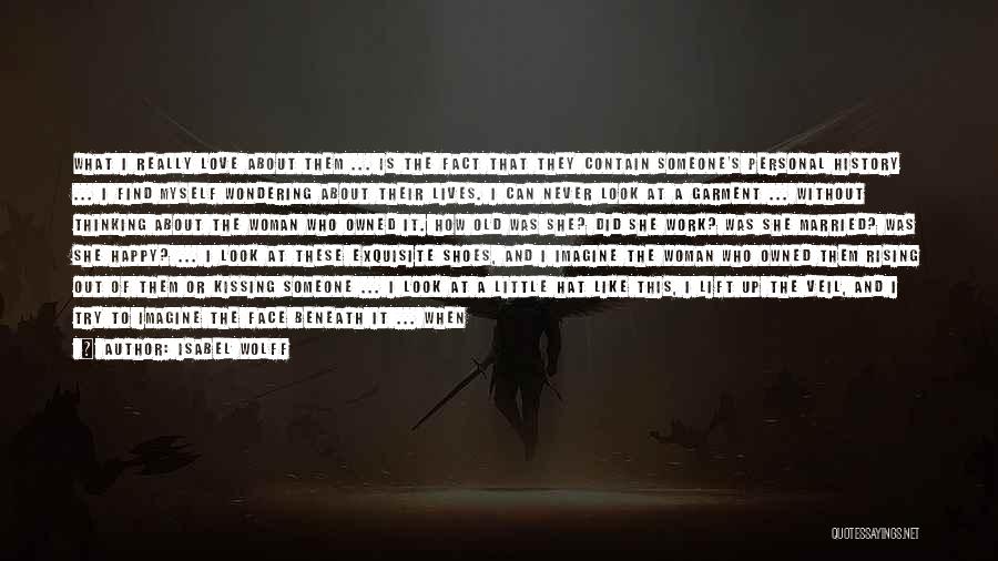 Isabel Wolff Quotes: What I Really Love About Them ... Is The Fact That They Contain Someone's Personal History ... I Find Myself