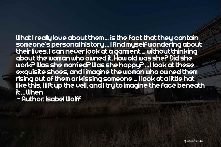 Isabel Wolff Quotes: What I Really Love About Them ... Is The Fact That They Contain Someone's Personal History ... I Find Myself