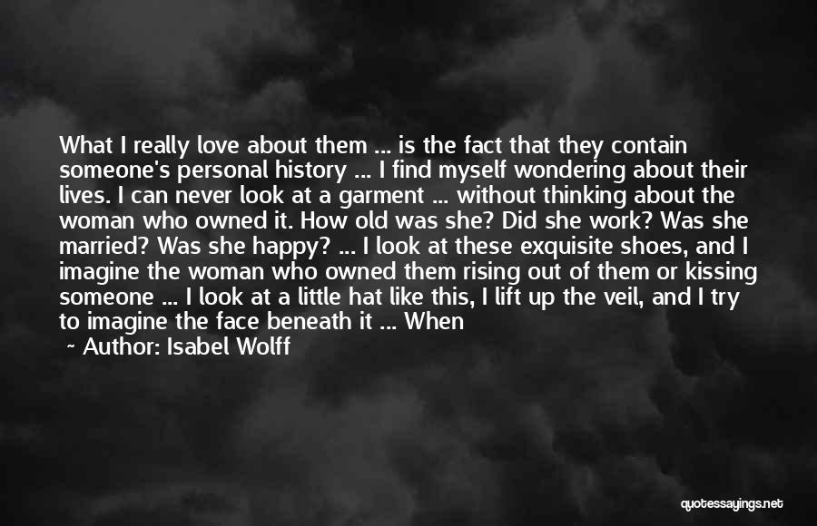 Isabel Wolff Quotes: What I Really Love About Them ... Is The Fact That They Contain Someone's Personal History ... I Find Myself