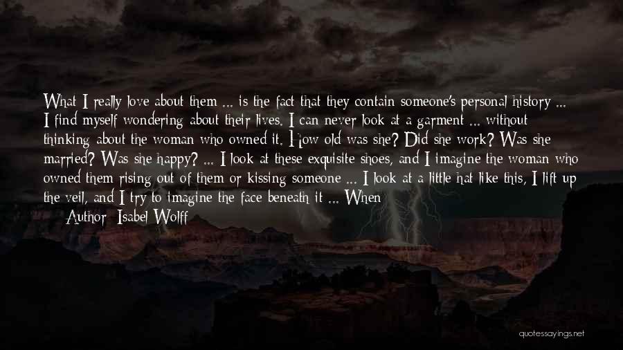 Isabel Wolff Quotes: What I Really Love About Them ... Is The Fact That They Contain Someone's Personal History ... I Find Myself