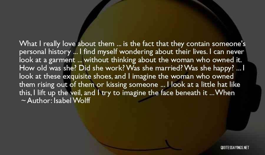 Isabel Wolff Quotes: What I Really Love About Them ... Is The Fact That They Contain Someone's Personal History ... I Find Myself