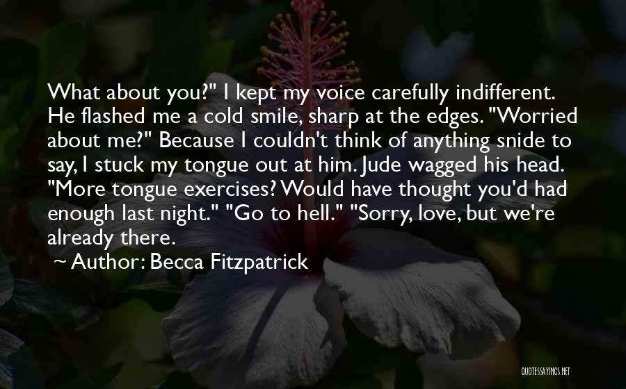 Becca Fitzpatrick Quotes: What About You? I Kept My Voice Carefully Indifferent. He Flashed Me A Cold Smile, Sharp At The Edges. Worried