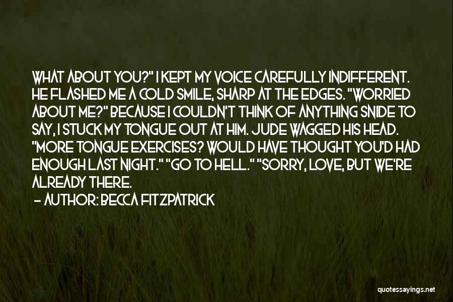 Becca Fitzpatrick Quotes: What About You? I Kept My Voice Carefully Indifferent. He Flashed Me A Cold Smile, Sharp At The Edges. Worried