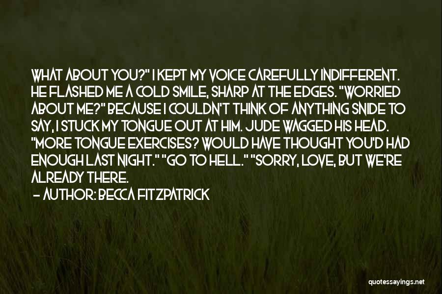 Becca Fitzpatrick Quotes: What About You? I Kept My Voice Carefully Indifferent. He Flashed Me A Cold Smile, Sharp At The Edges. Worried