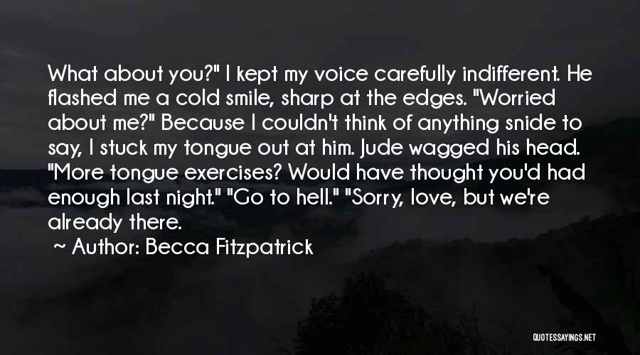 Becca Fitzpatrick Quotes: What About You? I Kept My Voice Carefully Indifferent. He Flashed Me A Cold Smile, Sharp At The Edges. Worried