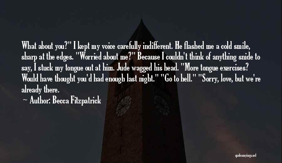 Becca Fitzpatrick Quotes: What About You? I Kept My Voice Carefully Indifferent. He Flashed Me A Cold Smile, Sharp At The Edges. Worried