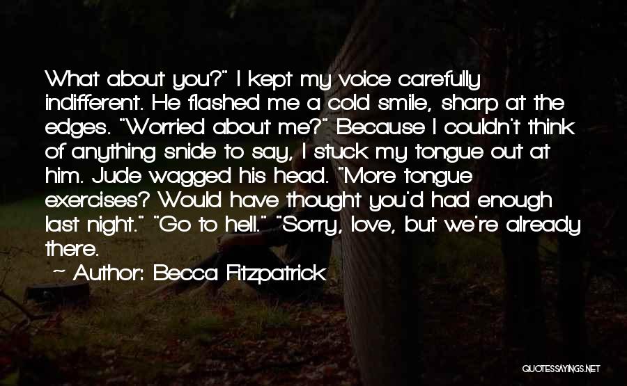 Becca Fitzpatrick Quotes: What About You? I Kept My Voice Carefully Indifferent. He Flashed Me A Cold Smile, Sharp At The Edges. Worried