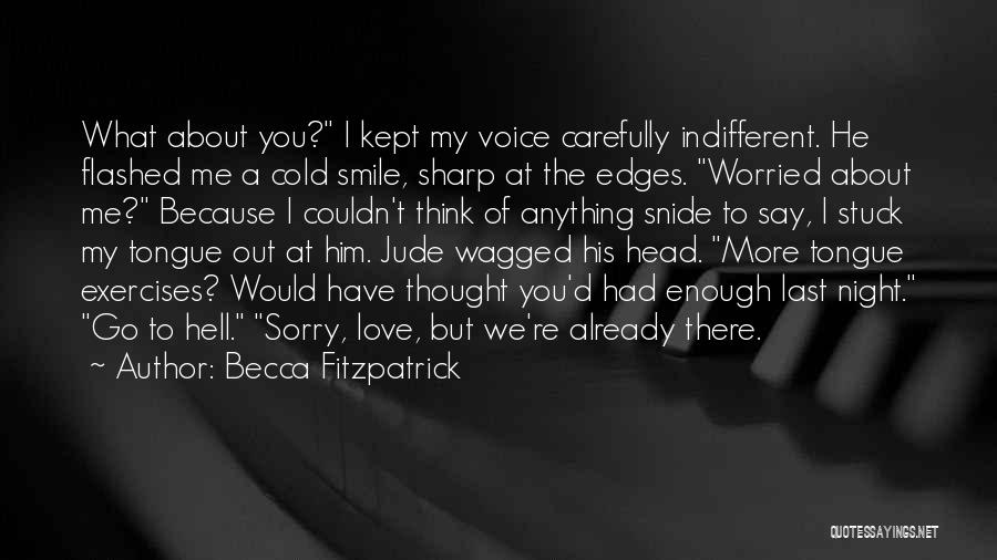 Becca Fitzpatrick Quotes: What About You? I Kept My Voice Carefully Indifferent. He Flashed Me A Cold Smile, Sharp At The Edges. Worried