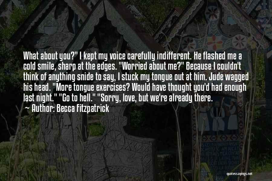 Becca Fitzpatrick Quotes: What About You? I Kept My Voice Carefully Indifferent. He Flashed Me A Cold Smile, Sharp At The Edges. Worried