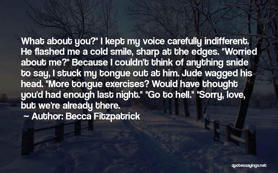 Becca Fitzpatrick Quotes: What About You? I Kept My Voice Carefully Indifferent. He Flashed Me A Cold Smile, Sharp At The Edges. Worried