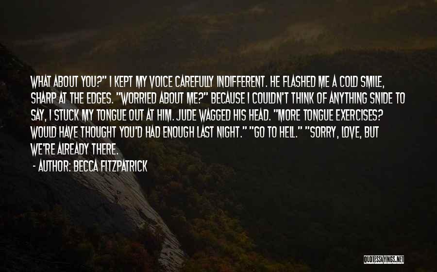 Becca Fitzpatrick Quotes: What About You? I Kept My Voice Carefully Indifferent. He Flashed Me A Cold Smile, Sharp At The Edges. Worried