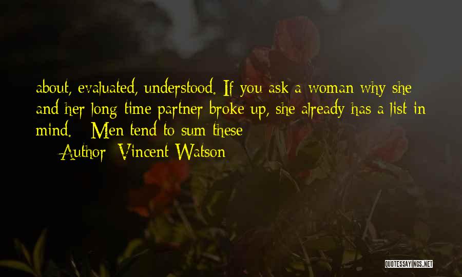 Vincent Watson Quotes: About, Evaluated, Understood. If You Ask A Woman Why She And Her Long-time Partner Broke Up, She Already Has A