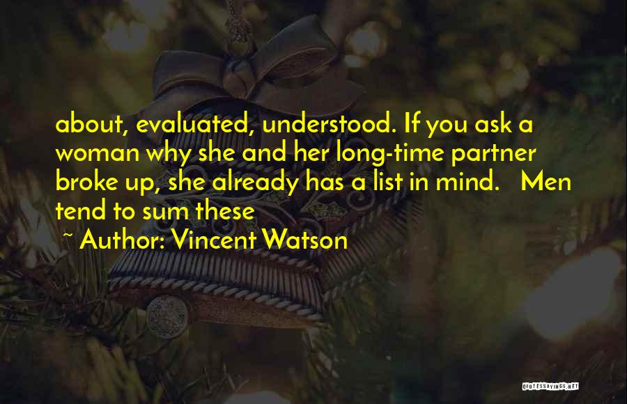 Vincent Watson Quotes: About, Evaluated, Understood. If You Ask A Woman Why She And Her Long-time Partner Broke Up, She Already Has A