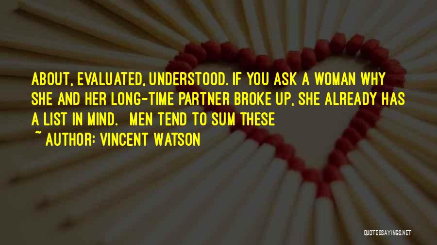 Vincent Watson Quotes: About, Evaluated, Understood. If You Ask A Woman Why She And Her Long-time Partner Broke Up, She Already Has A