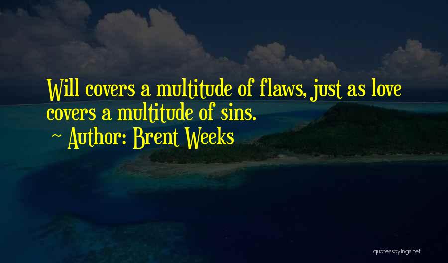 Brent Weeks Quotes: Will Covers A Multitude Of Flaws, Just As Love Covers A Multitude Of Sins.