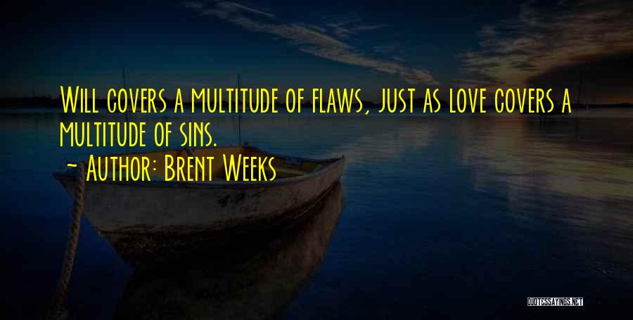 Brent Weeks Quotes: Will Covers A Multitude Of Flaws, Just As Love Covers A Multitude Of Sins.
