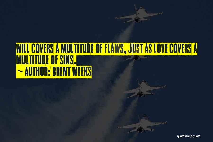 Brent Weeks Quotes: Will Covers A Multitude Of Flaws, Just As Love Covers A Multitude Of Sins.