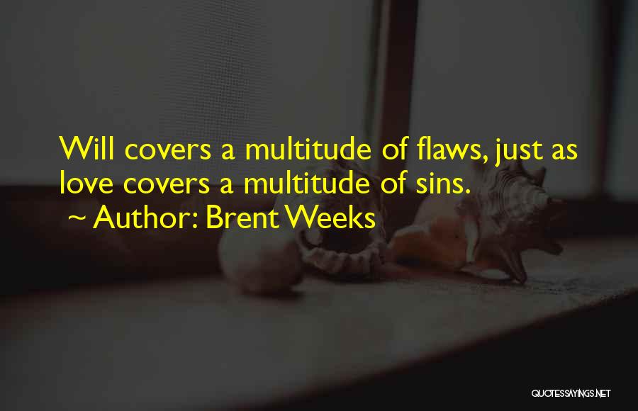 Brent Weeks Quotes: Will Covers A Multitude Of Flaws, Just As Love Covers A Multitude Of Sins.