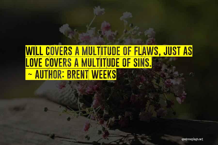 Brent Weeks Quotes: Will Covers A Multitude Of Flaws, Just As Love Covers A Multitude Of Sins.