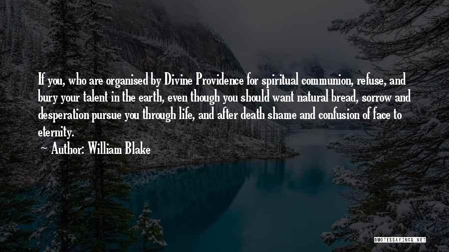 William Blake Quotes: If You, Who Are Organised By Divine Providence For Spiritual Communion, Refuse, And Bury Your Talent In The Earth, Even