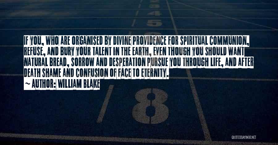 William Blake Quotes: If You, Who Are Organised By Divine Providence For Spiritual Communion, Refuse, And Bury Your Talent In The Earth, Even