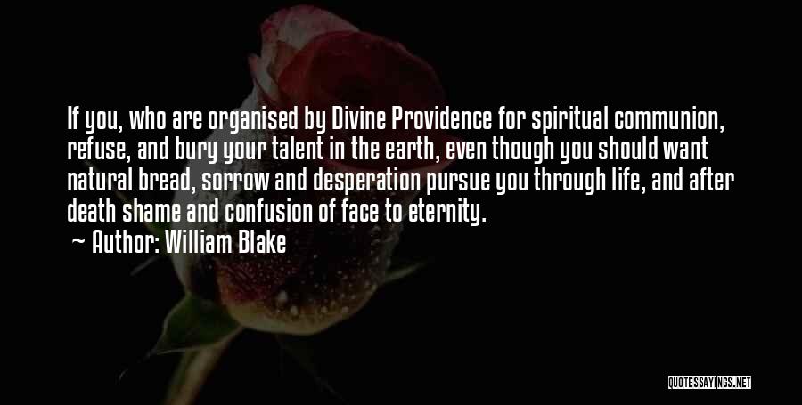 William Blake Quotes: If You, Who Are Organised By Divine Providence For Spiritual Communion, Refuse, And Bury Your Talent In The Earth, Even