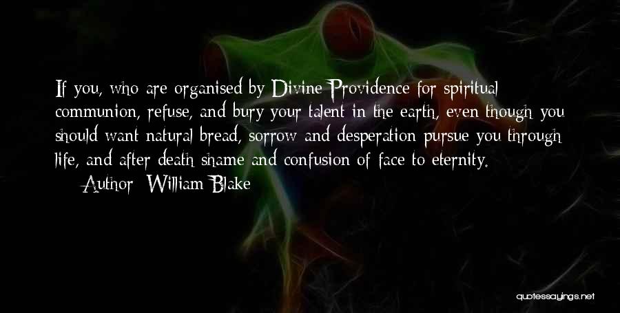William Blake Quotes: If You, Who Are Organised By Divine Providence For Spiritual Communion, Refuse, And Bury Your Talent In The Earth, Even