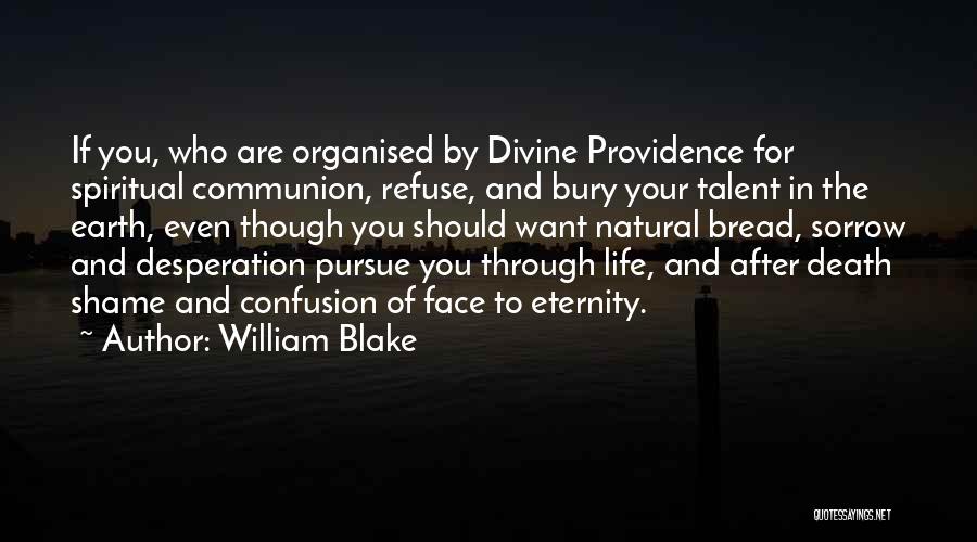 William Blake Quotes: If You, Who Are Organised By Divine Providence For Spiritual Communion, Refuse, And Bury Your Talent In The Earth, Even