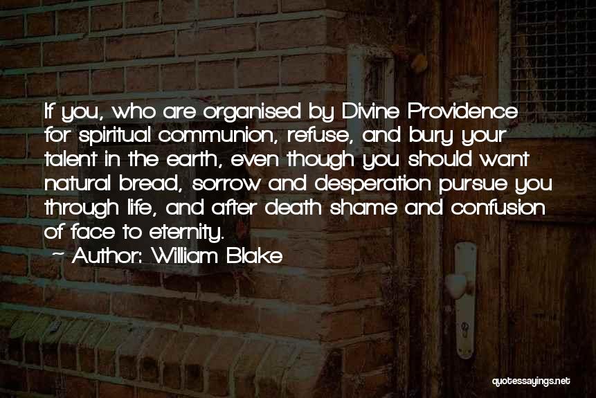 William Blake Quotes: If You, Who Are Organised By Divine Providence For Spiritual Communion, Refuse, And Bury Your Talent In The Earth, Even