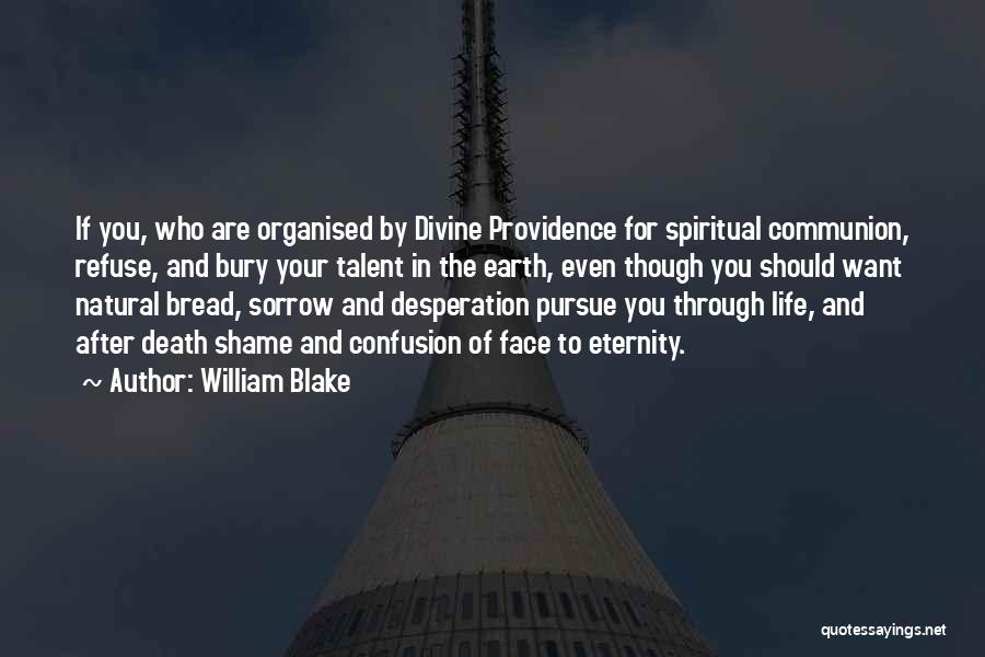 William Blake Quotes: If You, Who Are Organised By Divine Providence For Spiritual Communion, Refuse, And Bury Your Talent In The Earth, Even