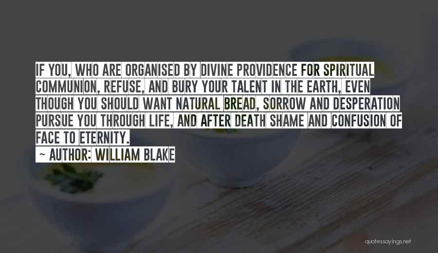William Blake Quotes: If You, Who Are Organised By Divine Providence For Spiritual Communion, Refuse, And Bury Your Talent In The Earth, Even