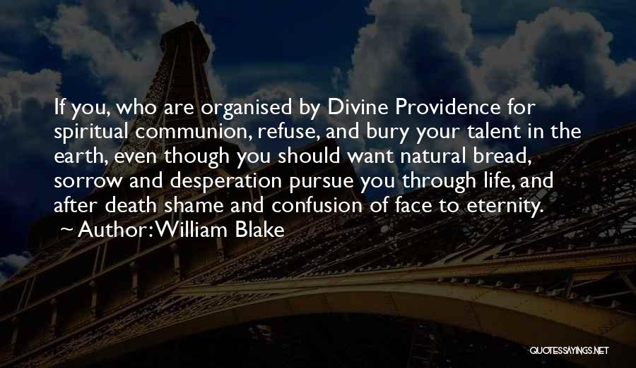 William Blake Quotes: If You, Who Are Organised By Divine Providence For Spiritual Communion, Refuse, And Bury Your Talent In The Earth, Even