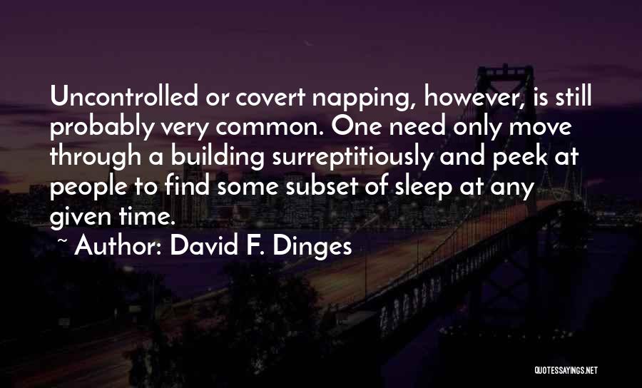 David F. Dinges Quotes: Uncontrolled Or Covert Napping, However, Is Still Probably Very Common. One Need Only Move Through A Building Surreptitiously And Peek