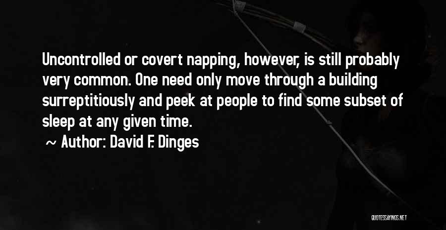 David F. Dinges Quotes: Uncontrolled Or Covert Napping, However, Is Still Probably Very Common. One Need Only Move Through A Building Surreptitiously And Peek