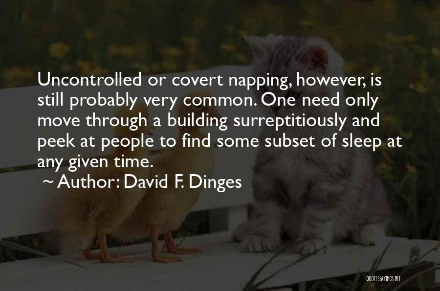 David F. Dinges Quotes: Uncontrolled Or Covert Napping, However, Is Still Probably Very Common. One Need Only Move Through A Building Surreptitiously And Peek