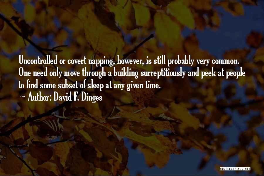 David F. Dinges Quotes: Uncontrolled Or Covert Napping, However, Is Still Probably Very Common. One Need Only Move Through A Building Surreptitiously And Peek