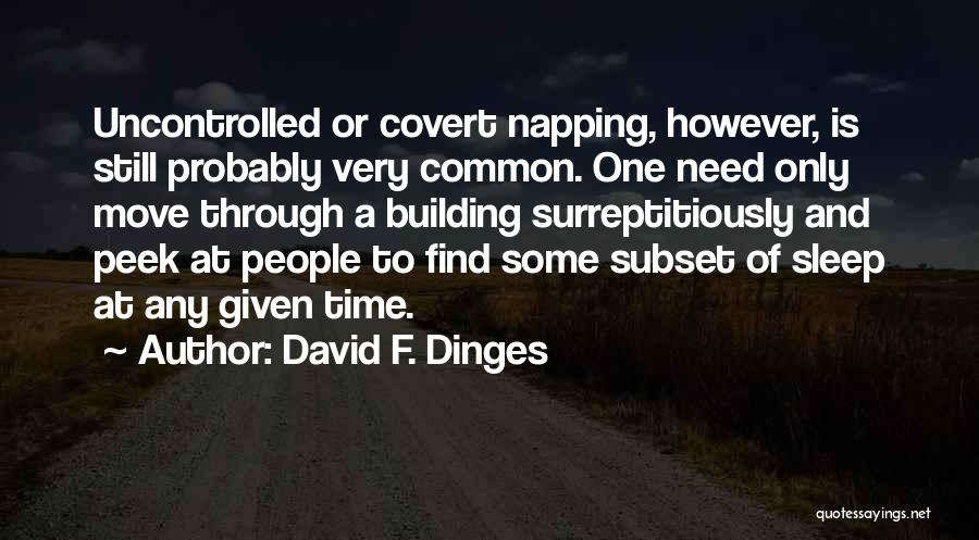 David F. Dinges Quotes: Uncontrolled Or Covert Napping, However, Is Still Probably Very Common. One Need Only Move Through A Building Surreptitiously And Peek